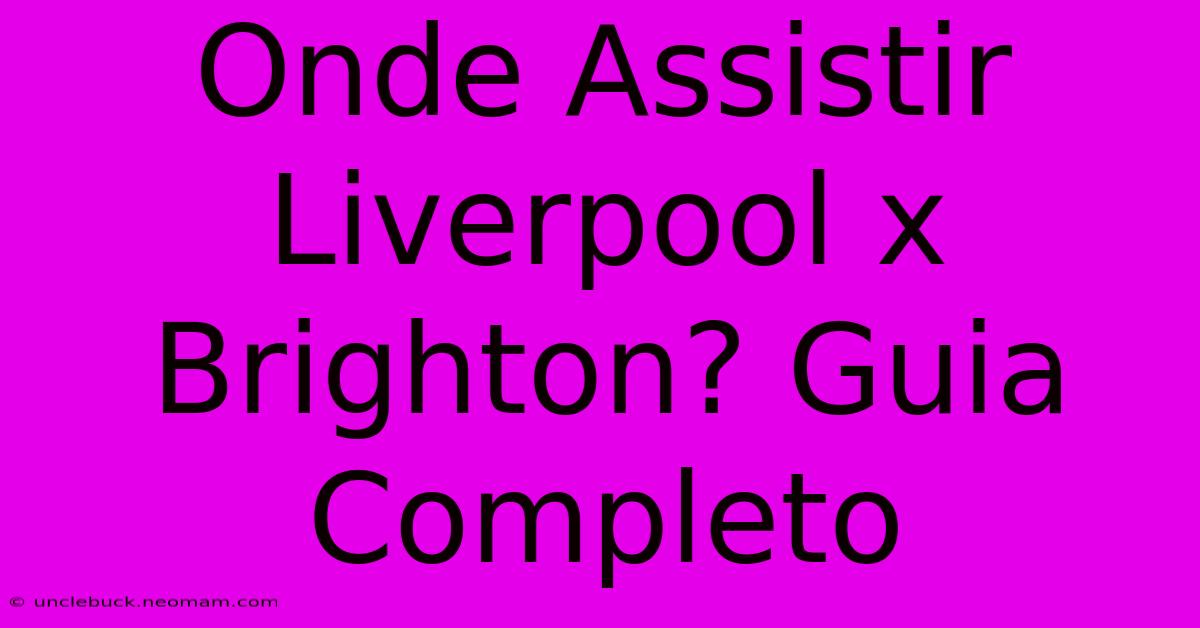 Onde Assistir Liverpool X Brighton? Guia Completo