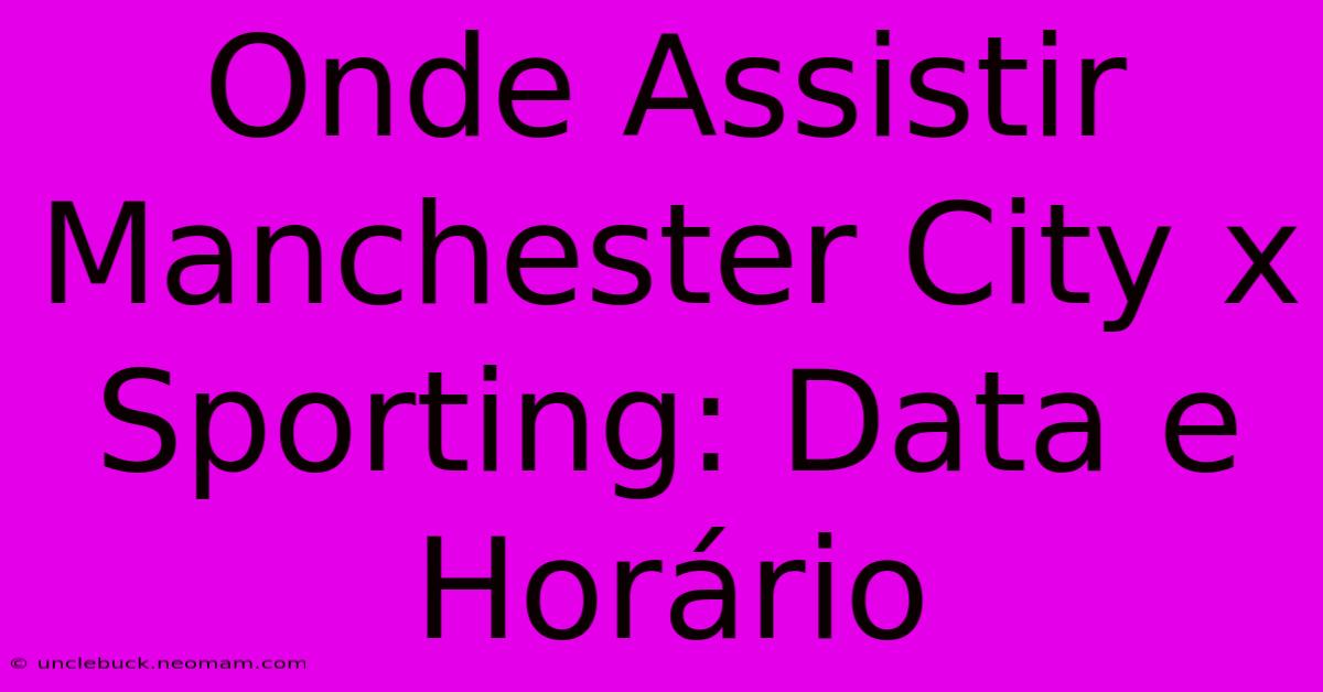 Onde Assistir Manchester City X Sporting: Data E Horário 