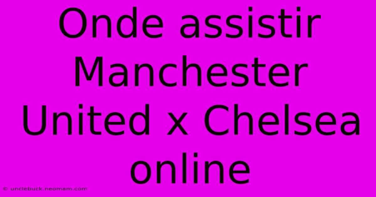 Onde Assistir Manchester United X Chelsea Online