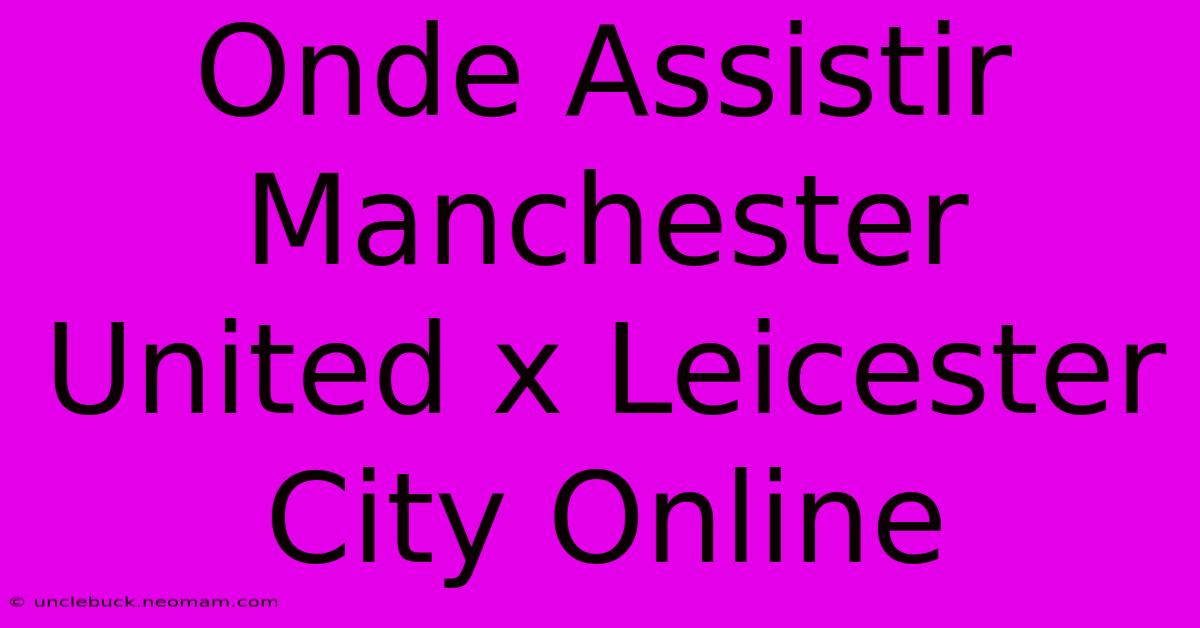 Onde Assistir Manchester United X Leicester City Online