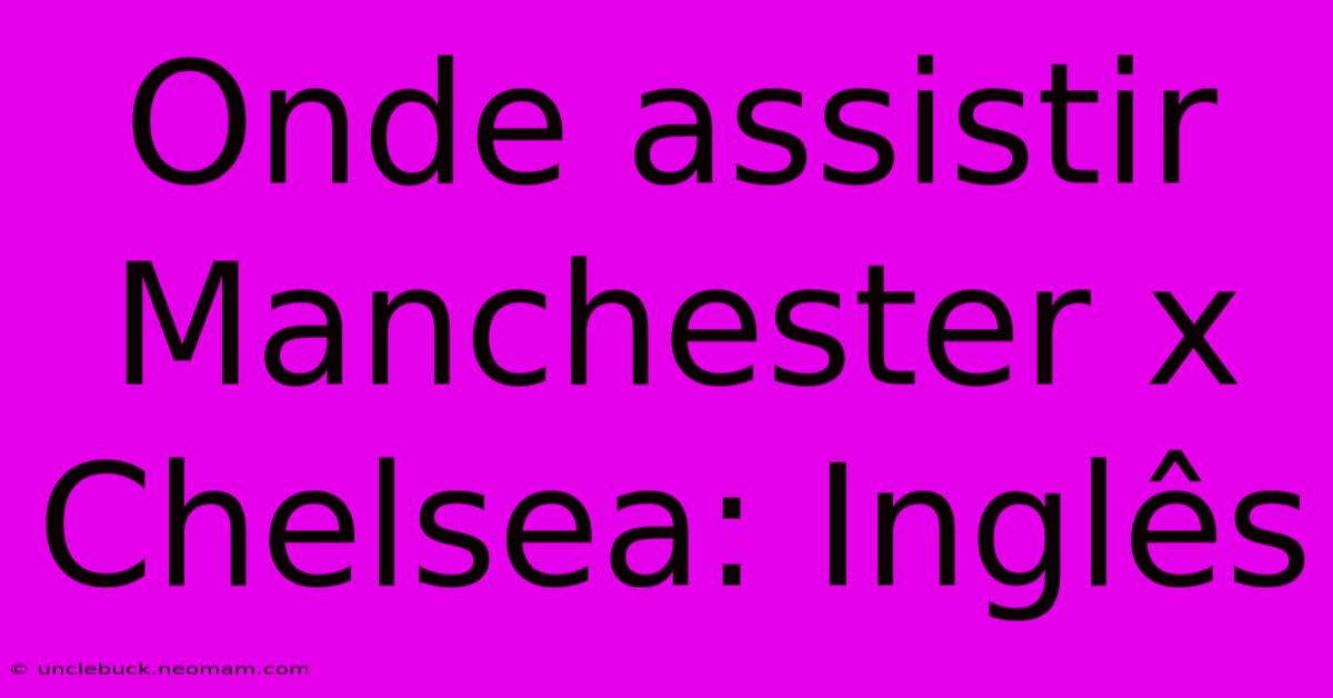 Onde Assistir Manchester X Chelsea: Inglês