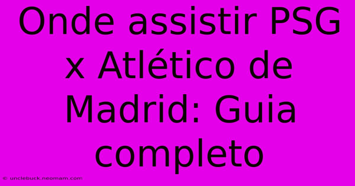 Onde Assistir PSG X Atlético De Madrid: Guia Completo