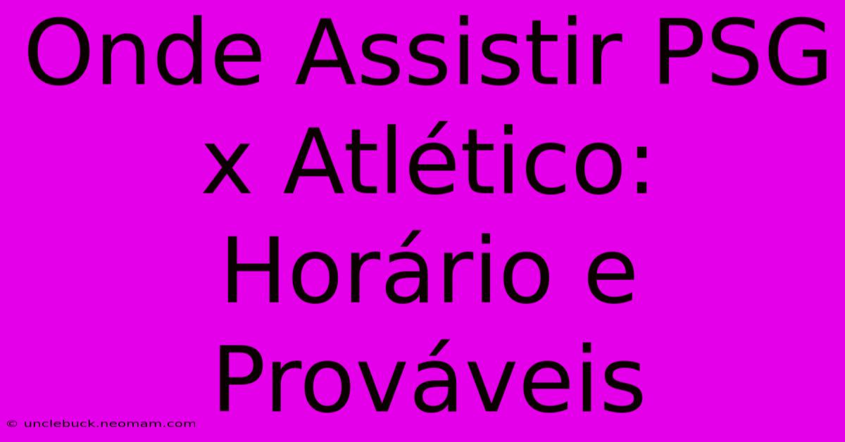 Onde Assistir PSG X Atlético: Horário E Prováveis 