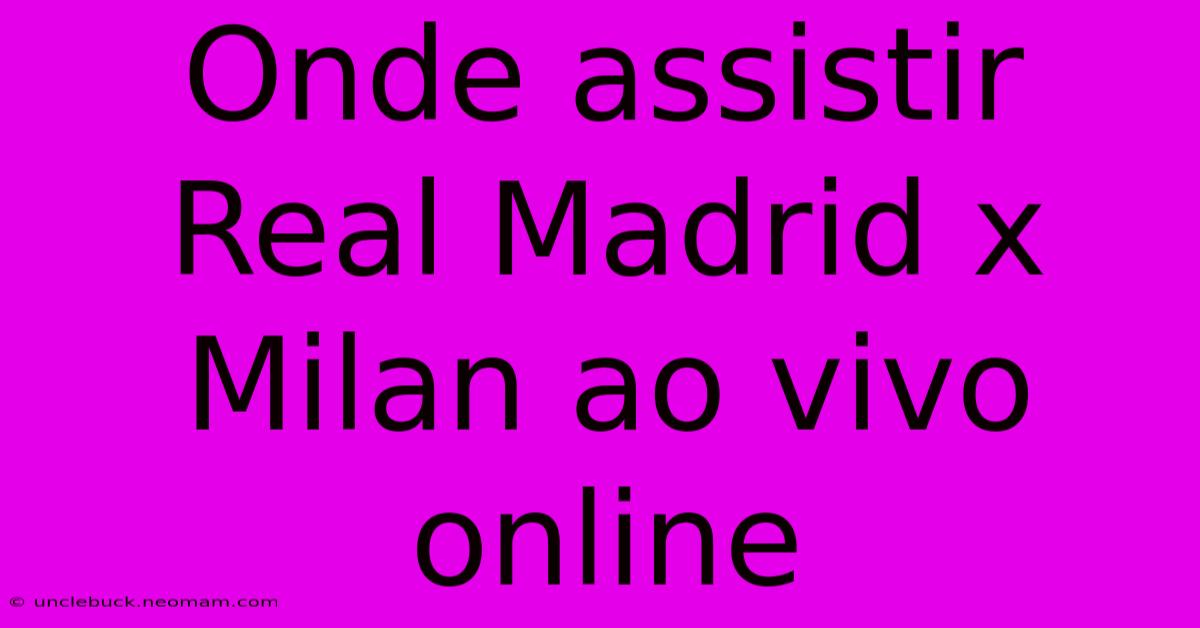 Onde Assistir Real Madrid X Milan Ao Vivo Online 