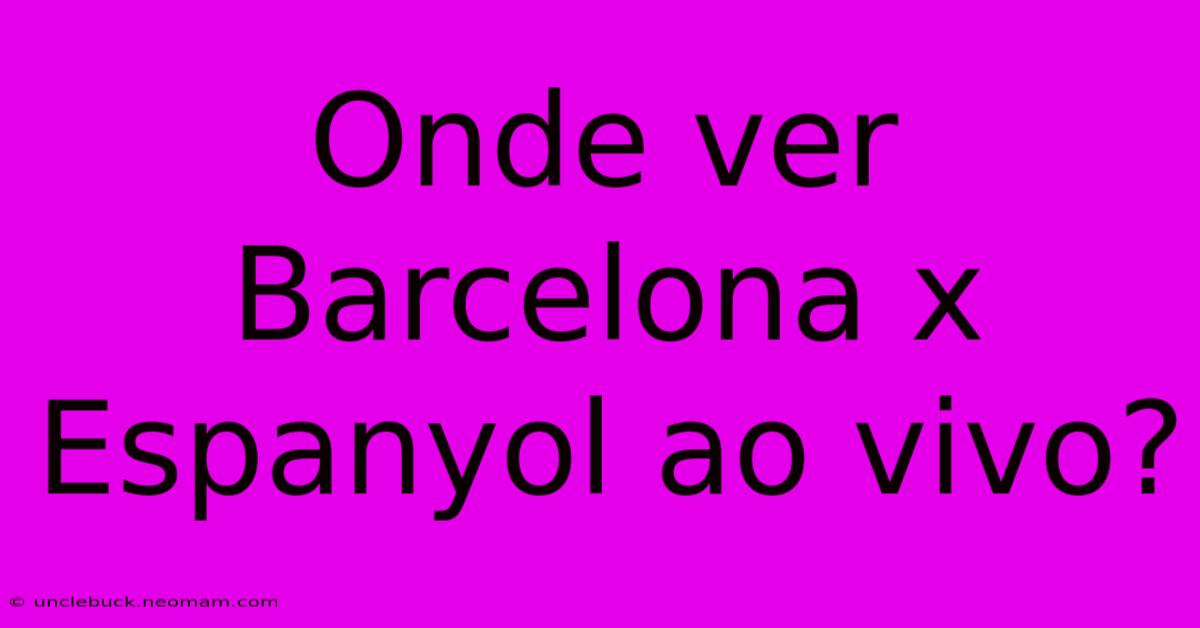 Onde Ver Barcelona X Espanyol Ao Vivo?