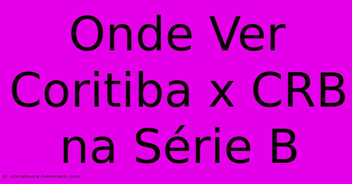 Onde Ver Coritiba X CRB Na Série B 