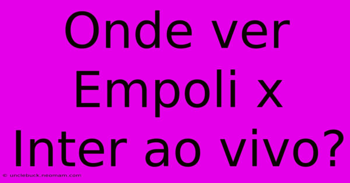 Onde Ver Empoli X Inter Ao Vivo?