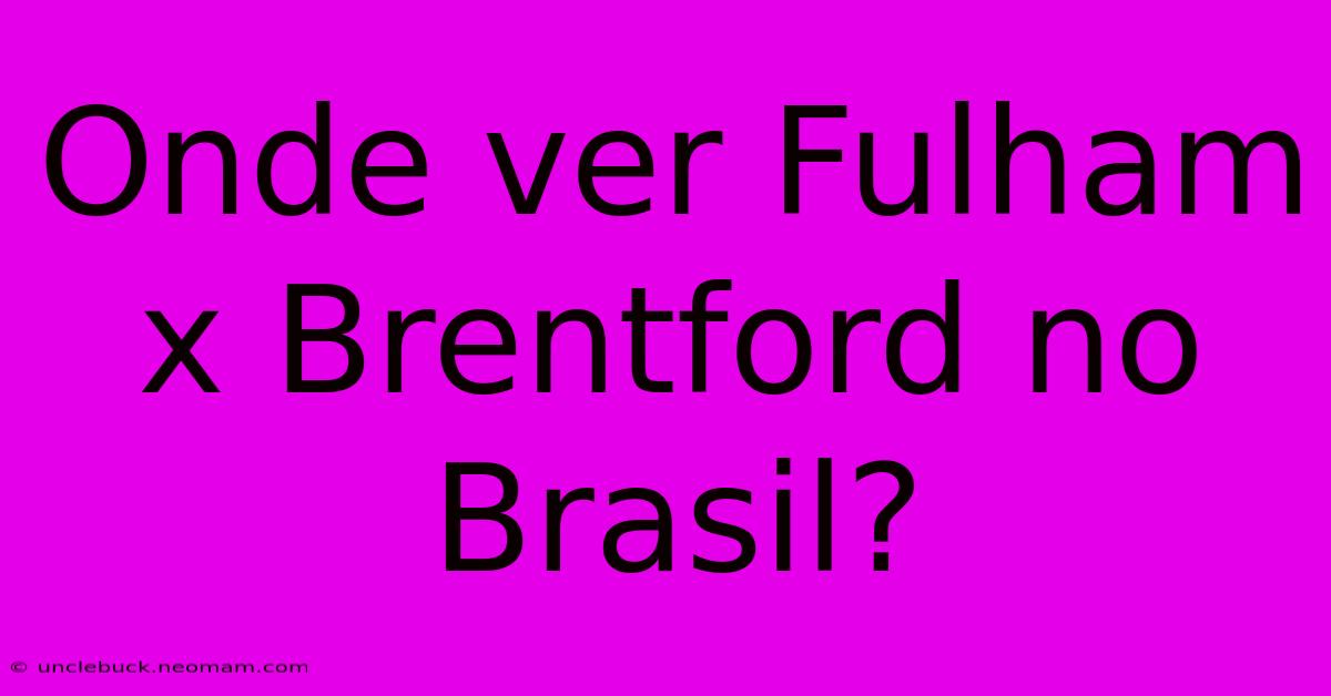 Onde Ver Fulham X Brentford No Brasil? 