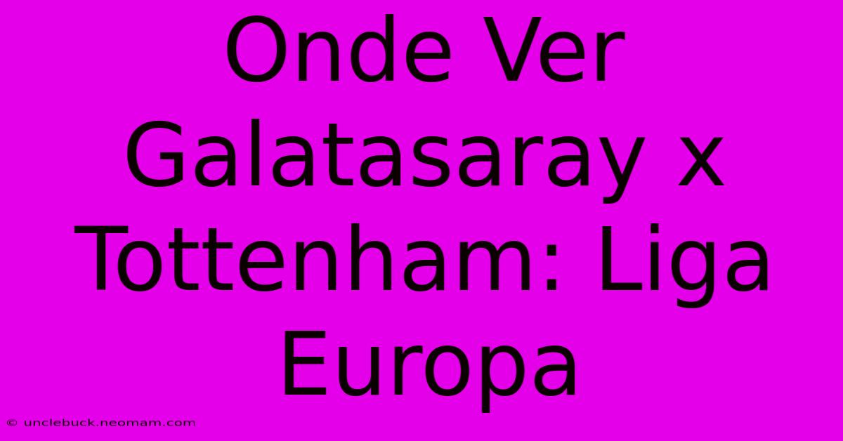 Onde Ver Galatasaray X Tottenham: Liga Europa