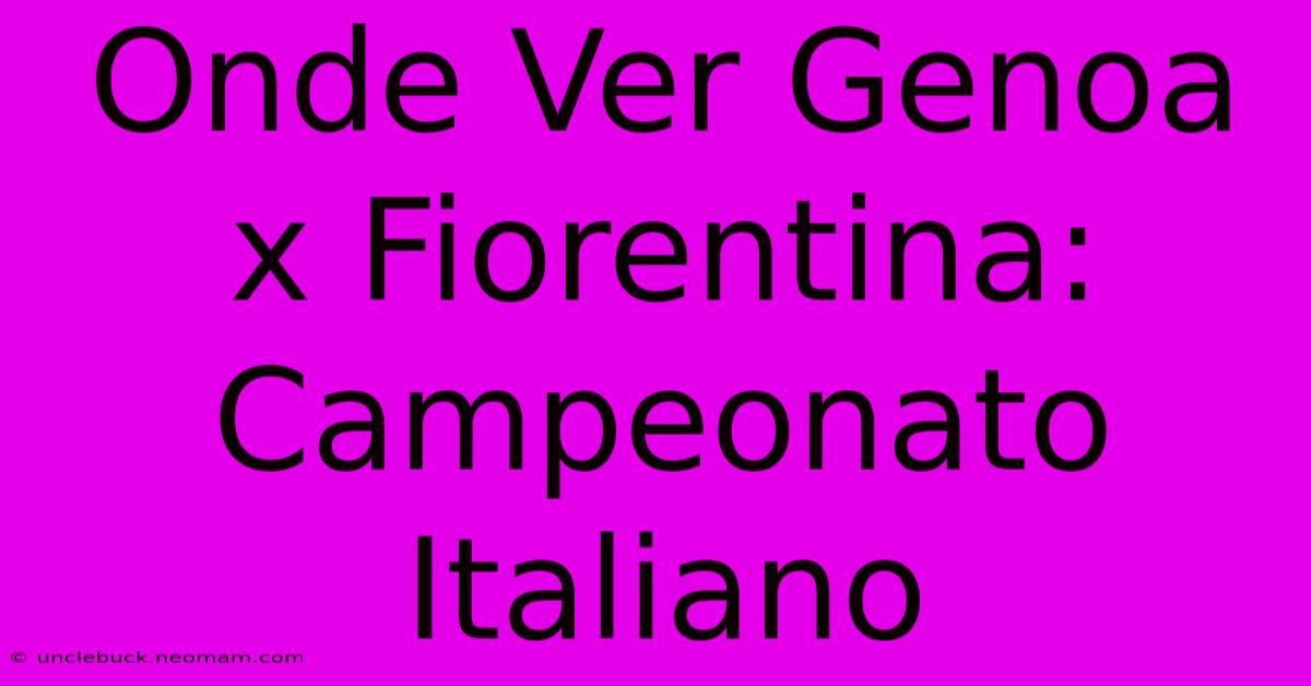 Onde Ver Genoa X Fiorentina: Campeonato Italiano