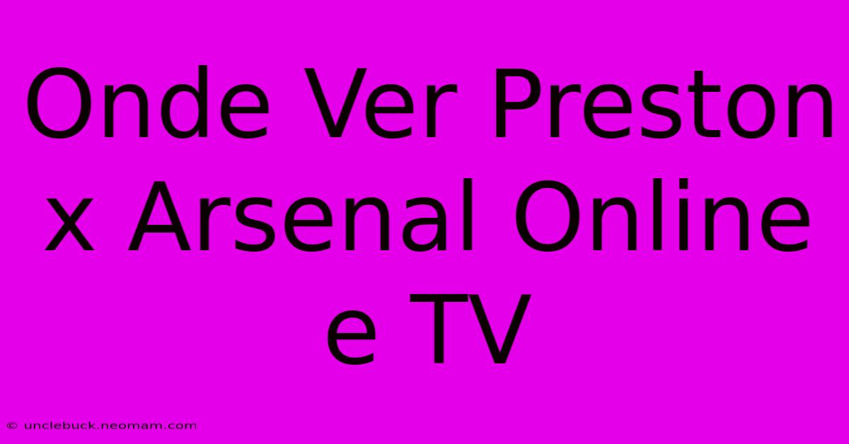 Onde Ver Preston X Arsenal Online E TV