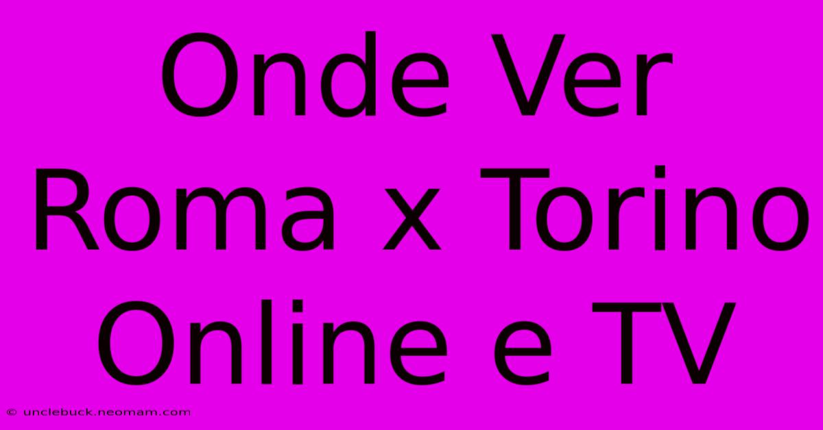 Onde Ver Roma X Torino Online E TV