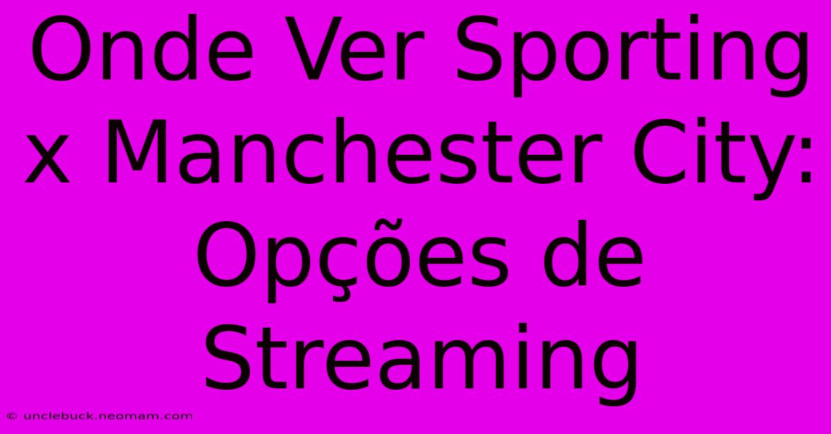 Onde Ver Sporting X Manchester City: Opções De Streaming