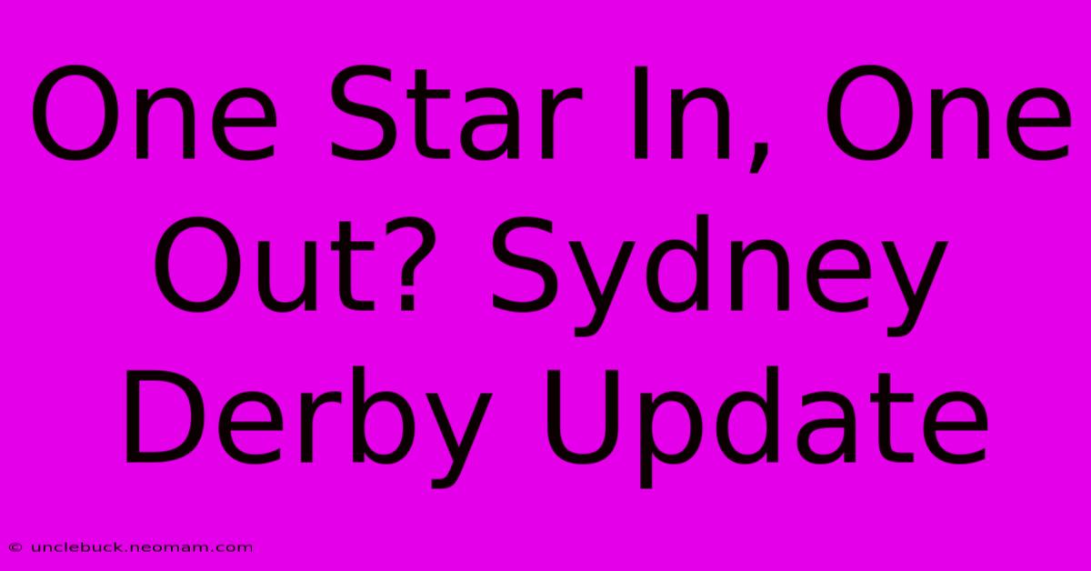 One Star In, One Out? Sydney Derby Update