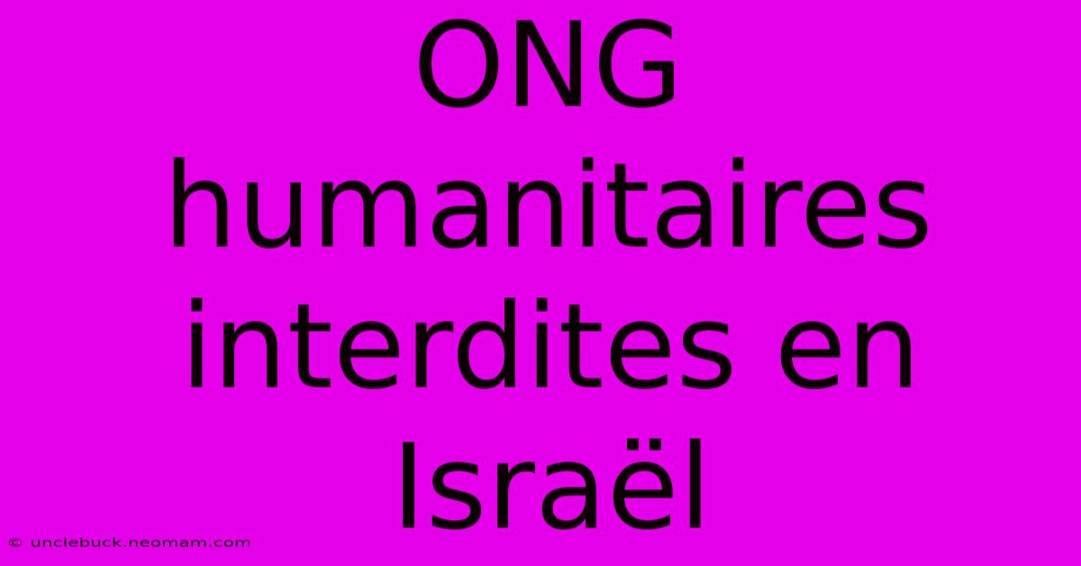 ONG Humanitaires Interdites En Israël