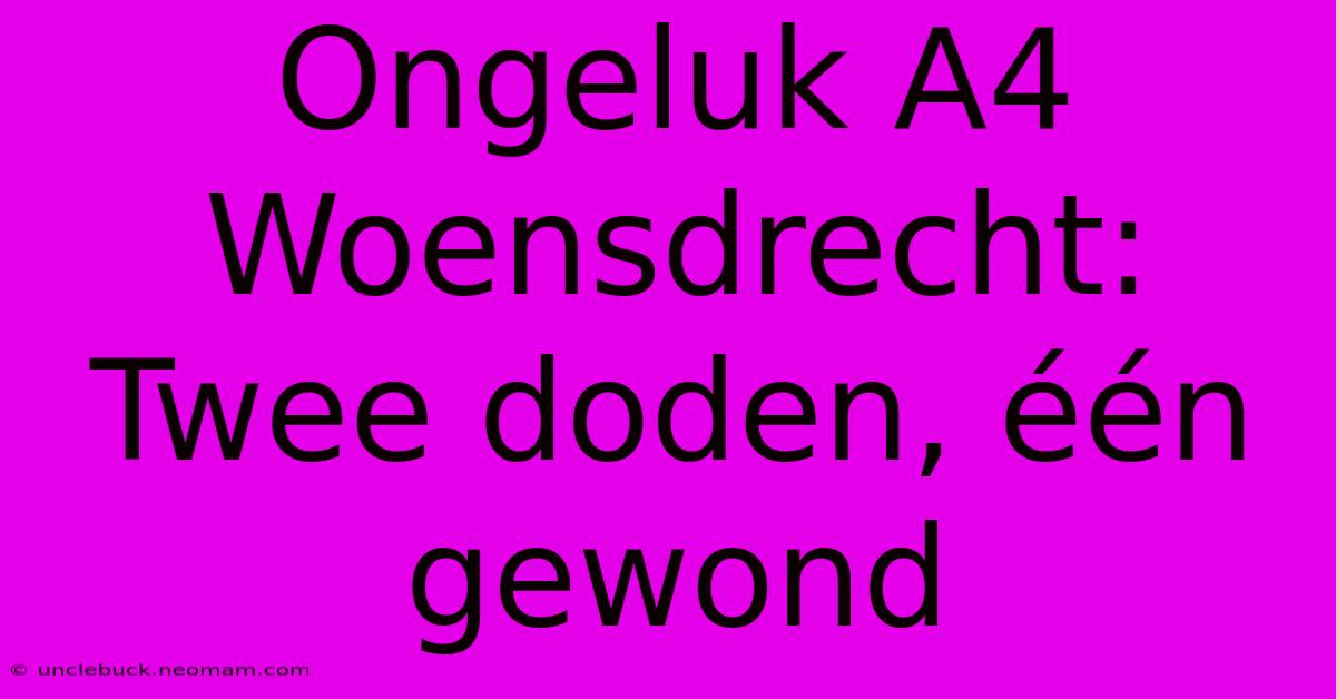 Ongeluk A4 Woensdrecht: Twee Doden, Één Gewond