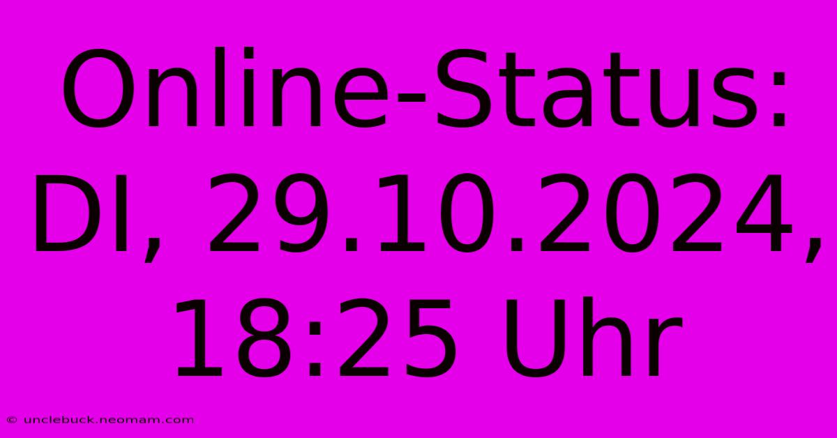 Online-Status: DI, 29.10.2024, 18:25 Uhr