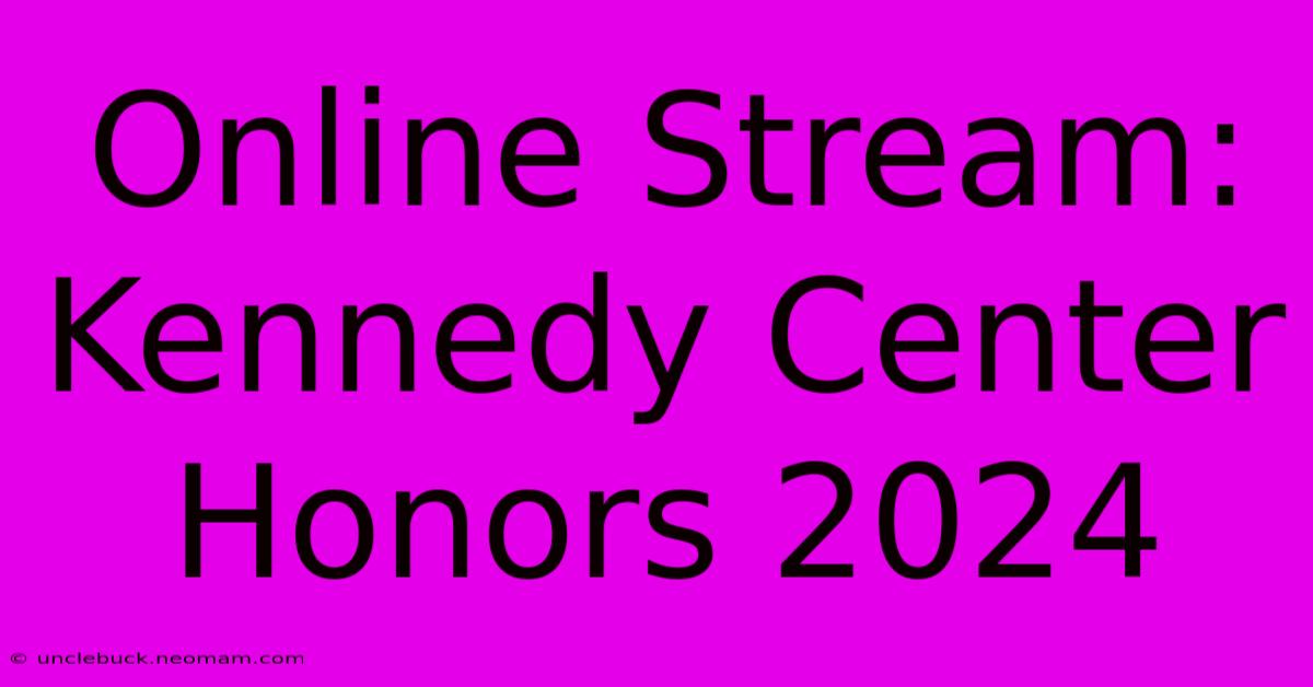 Online Stream: Kennedy Center Honors 2024