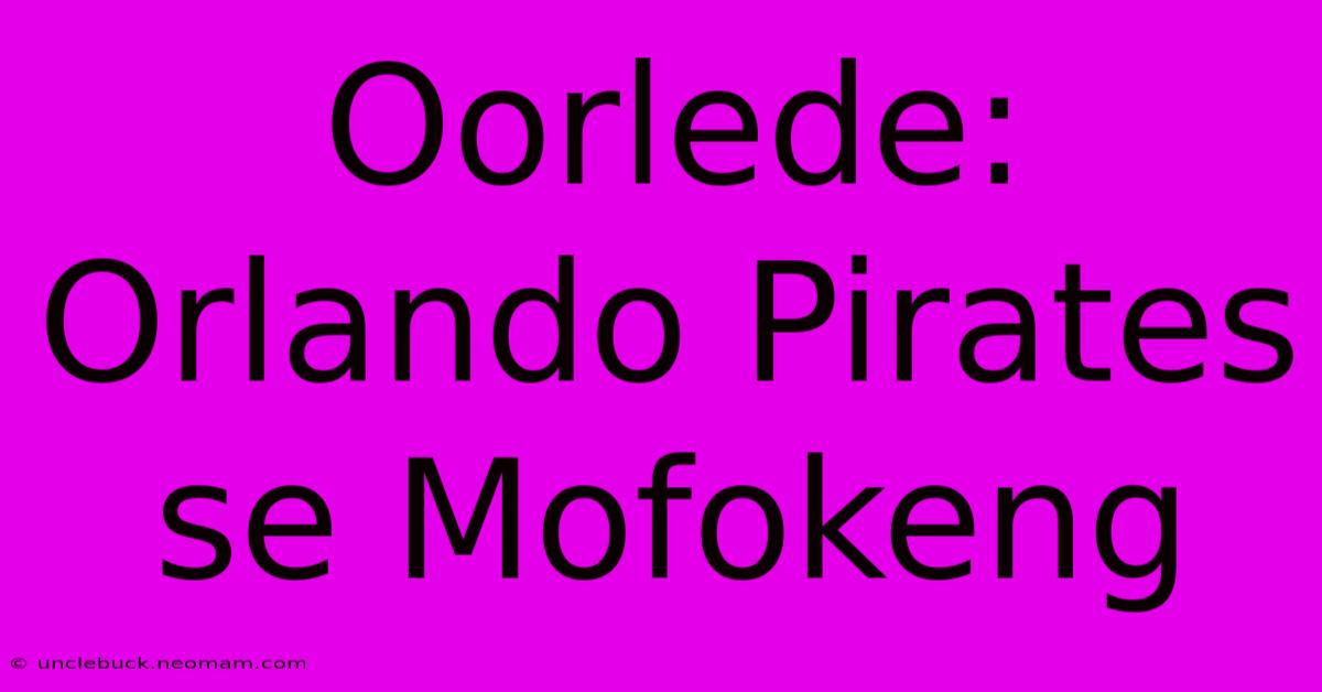 Oorlede: Orlando Pirates Se Mofokeng