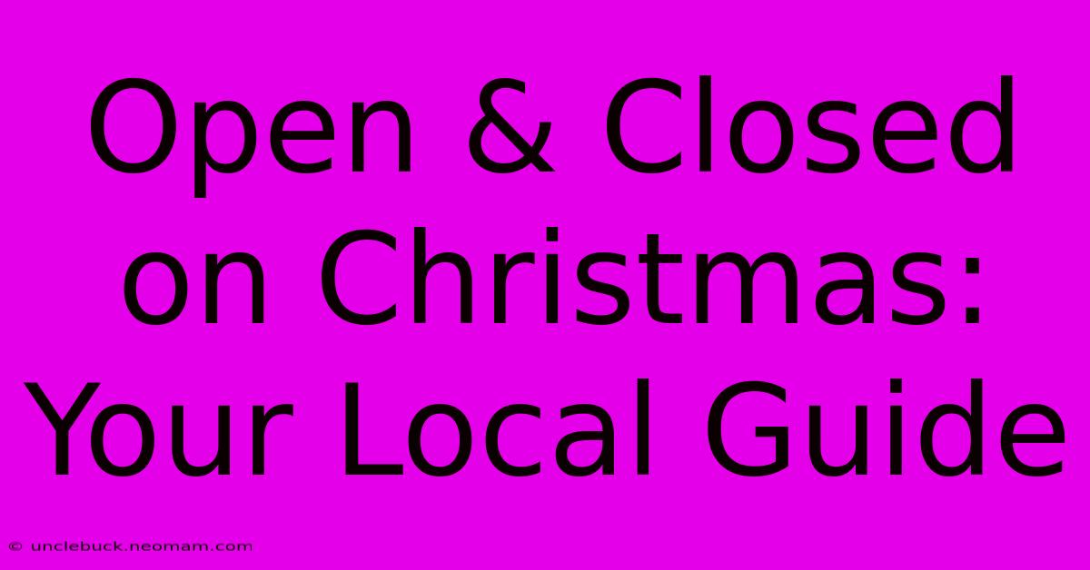 Open & Closed On Christmas: Your Local Guide