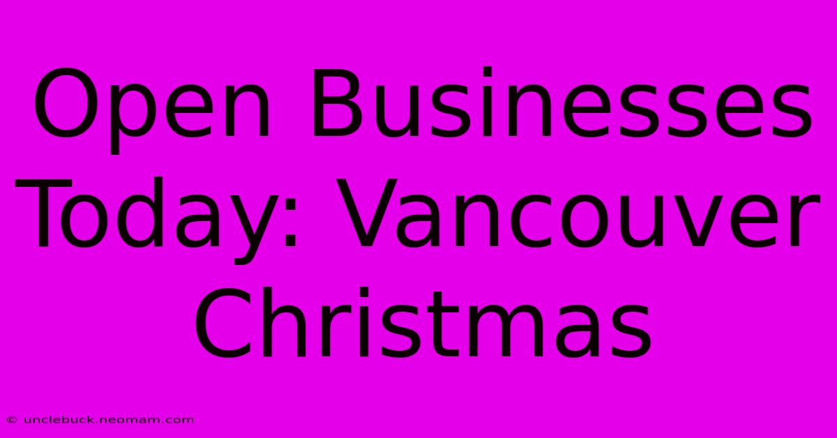 Open Businesses Today: Vancouver Christmas