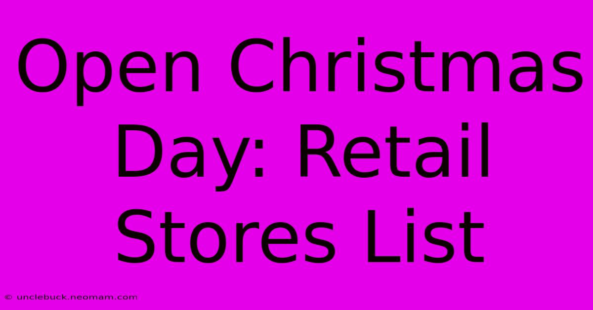 Open Christmas Day: Retail Stores List