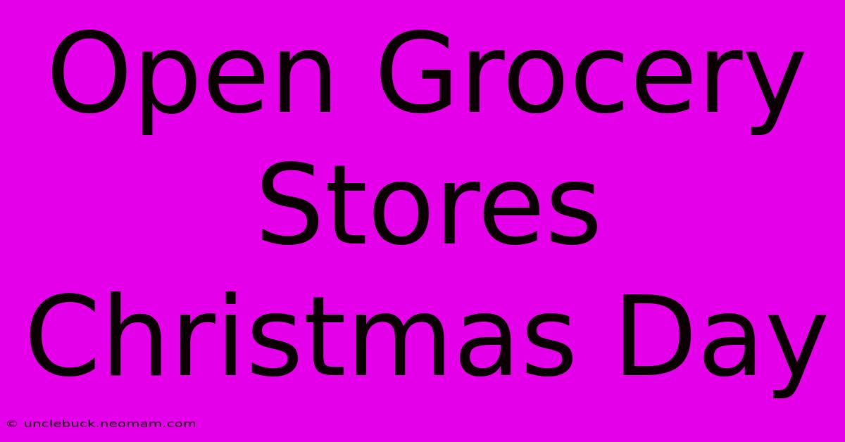 Open Grocery Stores Christmas Day