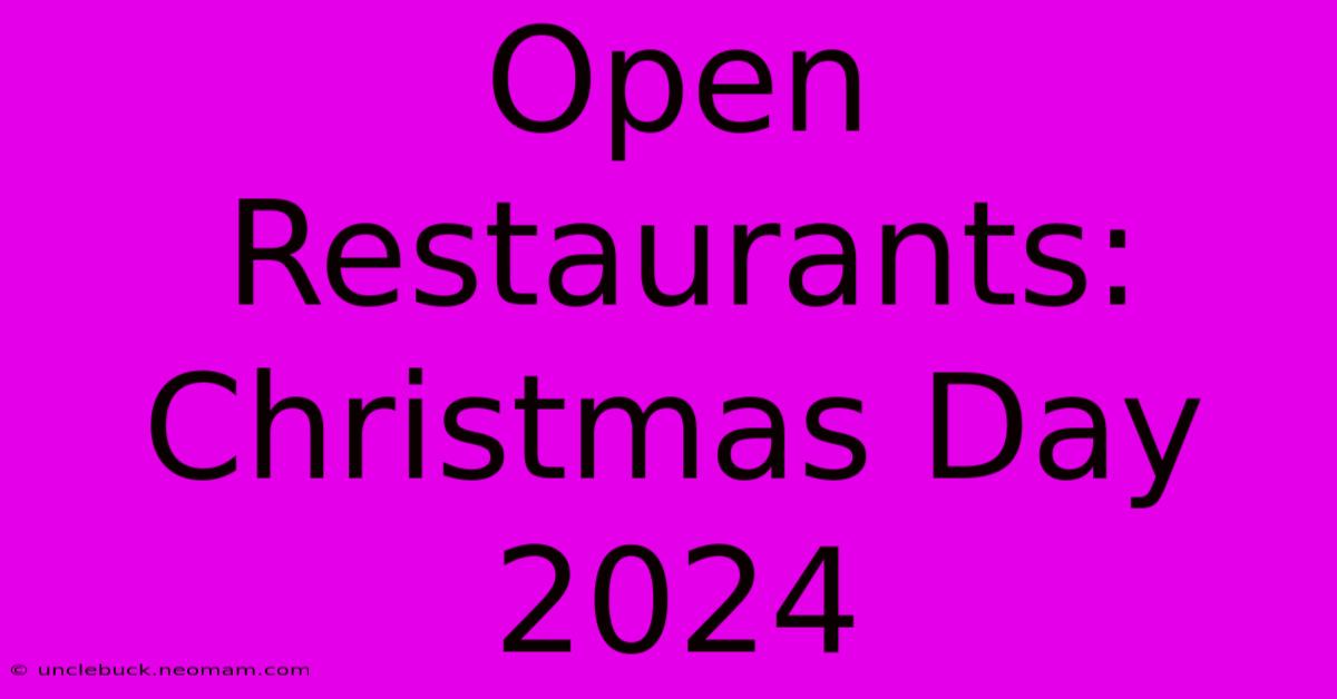 Open Restaurants: Christmas Day 2024