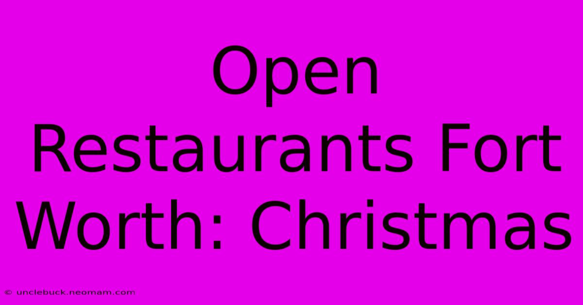 Open Restaurants Fort Worth: Christmas