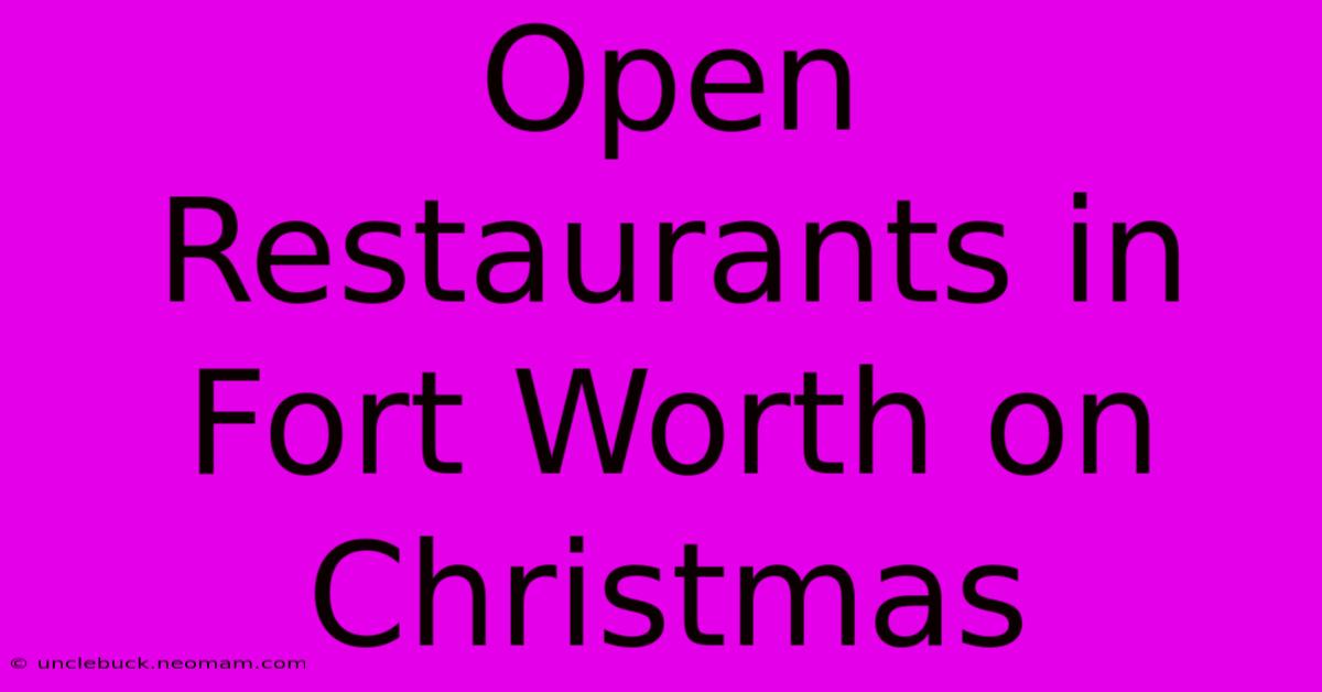 Open Restaurants In Fort Worth On Christmas