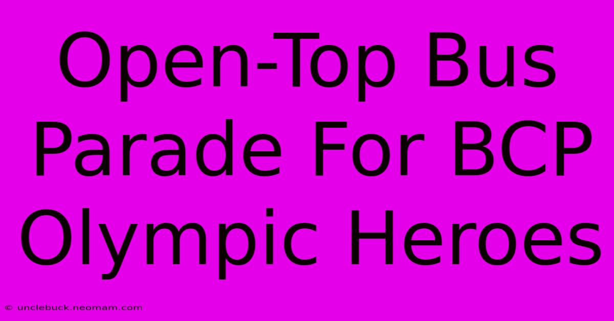 Open-Top Bus Parade For BCP Olympic Heroes 