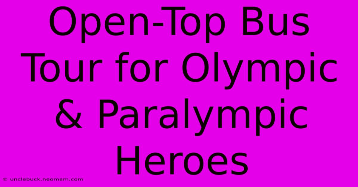 Open-Top Bus Tour For Olympic & Paralympic Heroes 