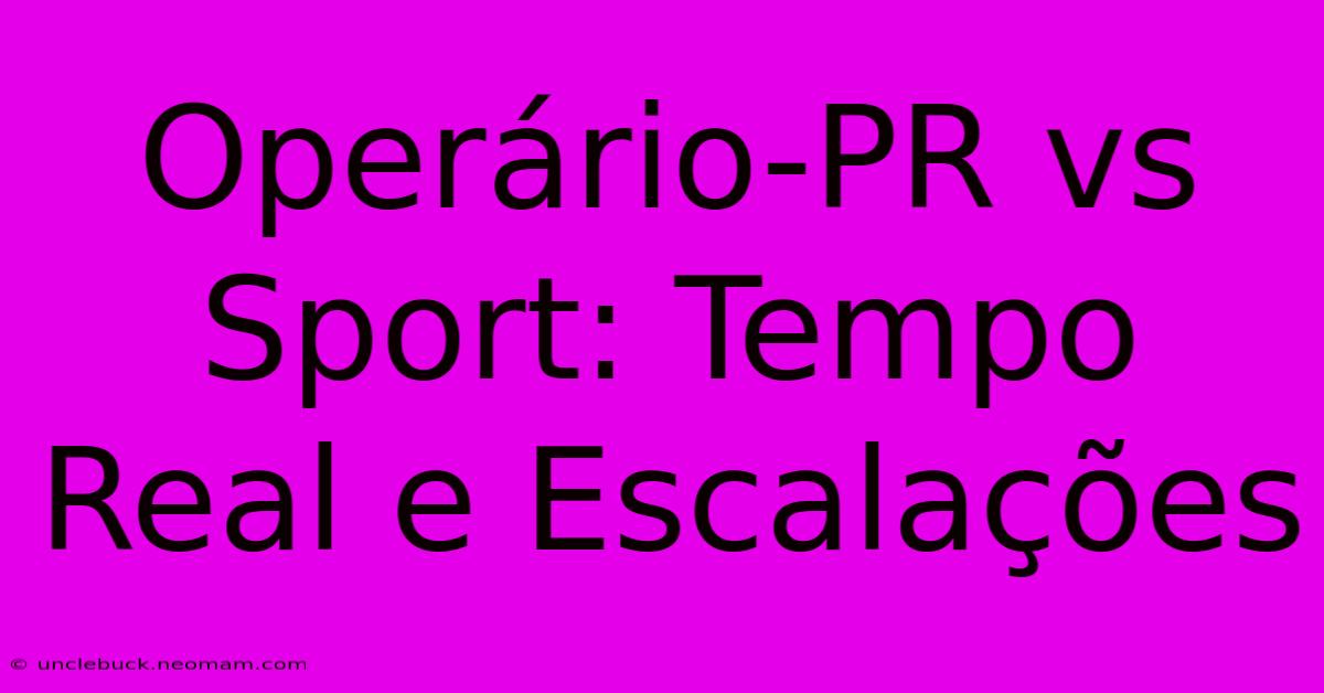 Operário-PR Vs Sport: Tempo Real E Escalações