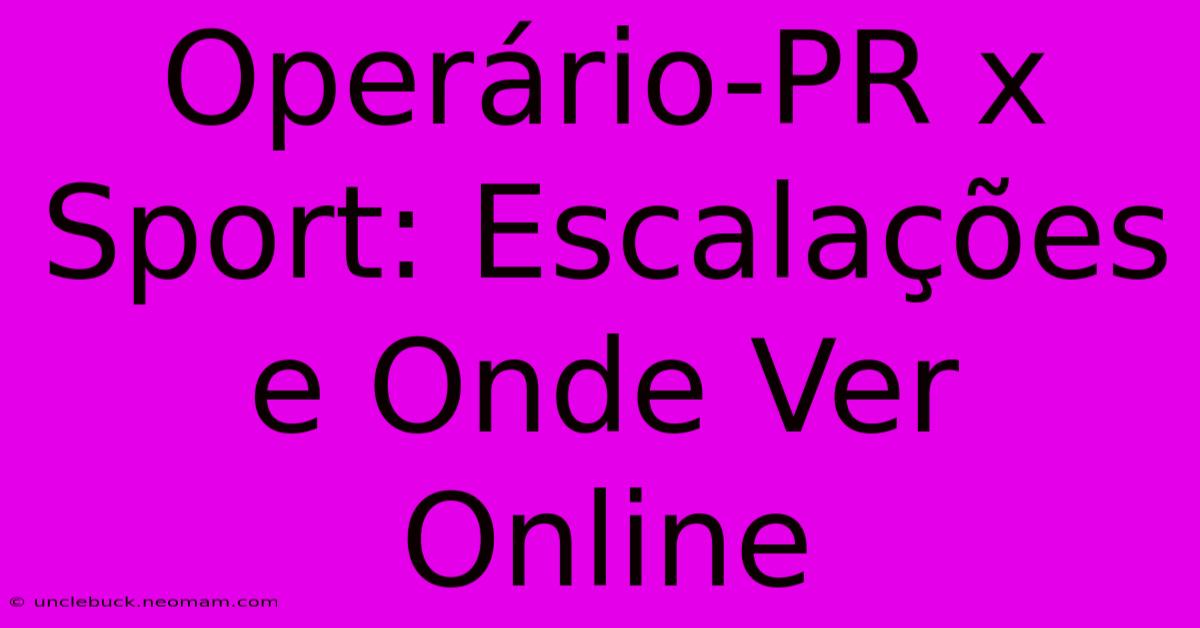 Operário-PR X Sport: Escalações E Onde Ver Online 