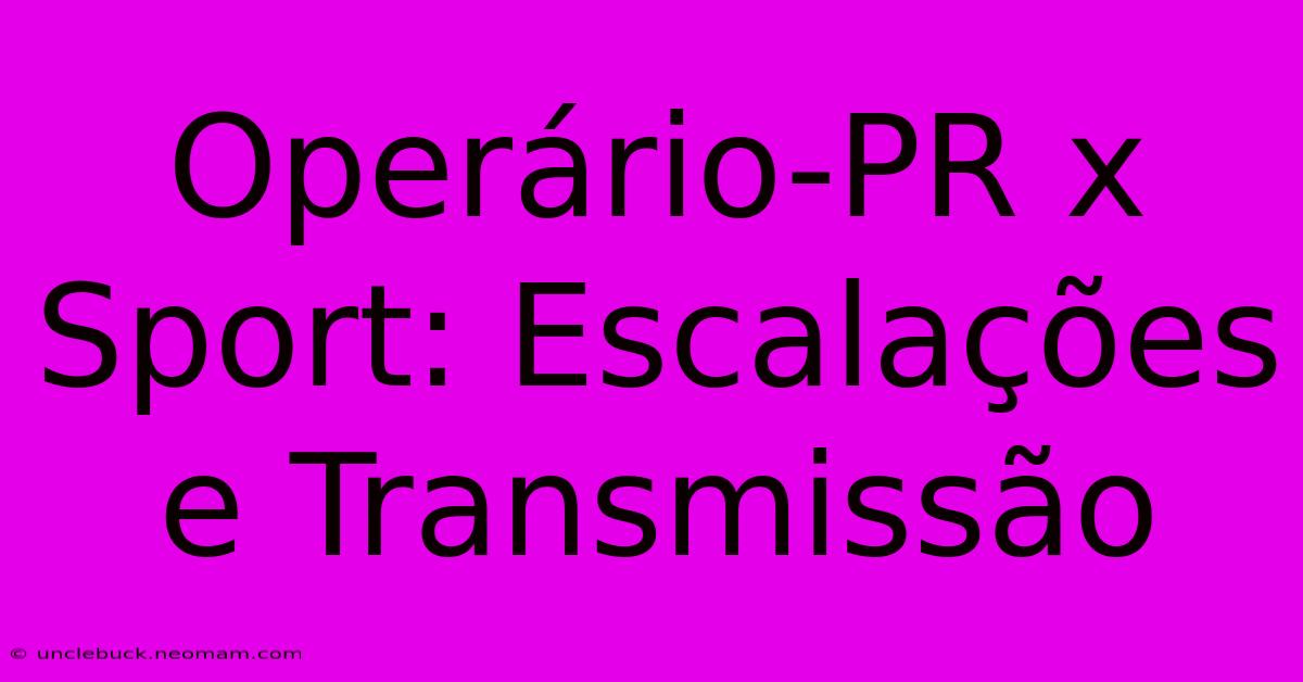 Operário-PR X Sport: Escalações E Transmissão