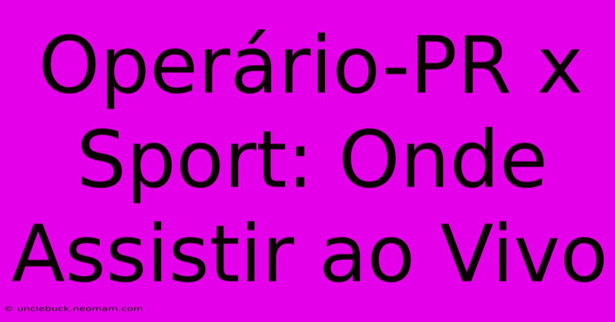 Operário-PR X Sport: Onde Assistir Ao Vivo