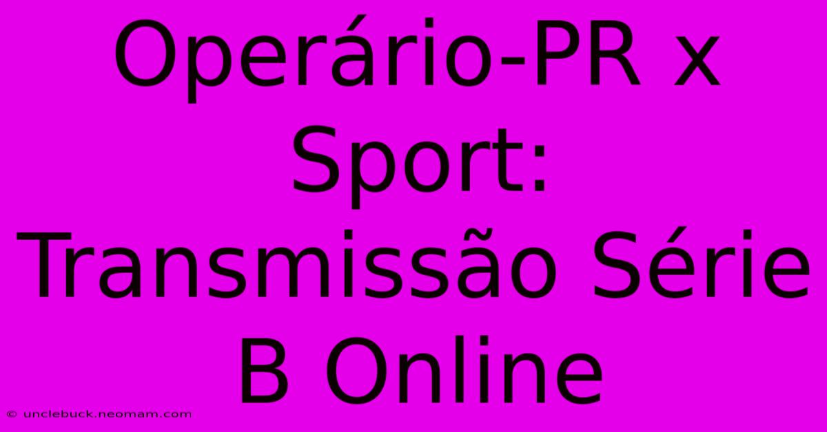 Operário-PR X Sport: Transmissão Série B Online 