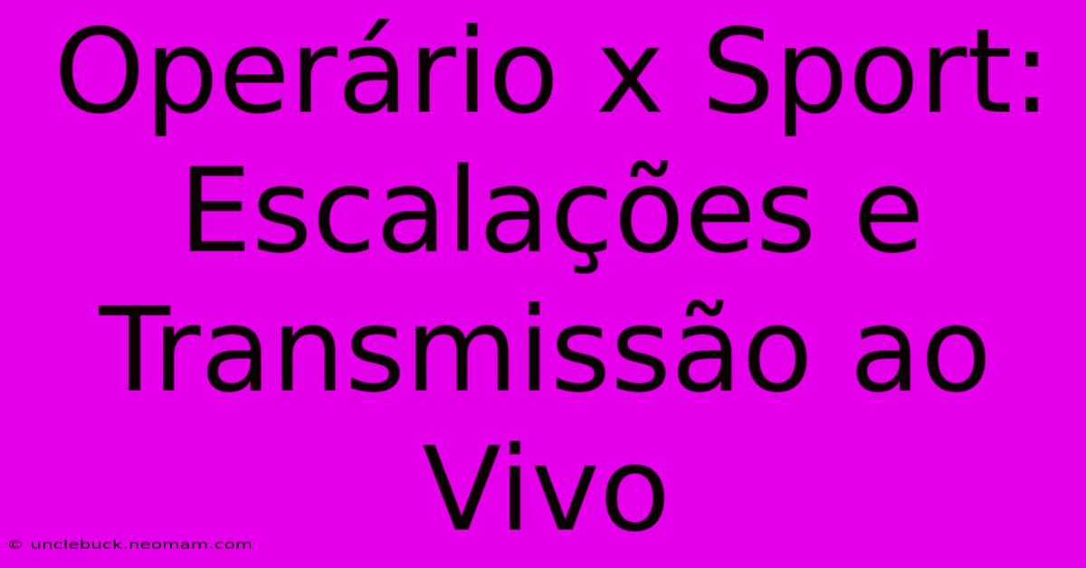 Operário X Sport: Escalações E Transmissão Ao Vivo