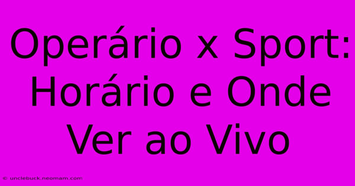 Operário X Sport: Horário E Onde Ver Ao Vivo