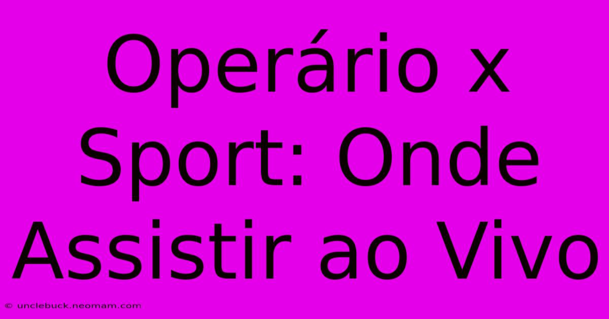 Operário X Sport: Onde Assistir Ao Vivo