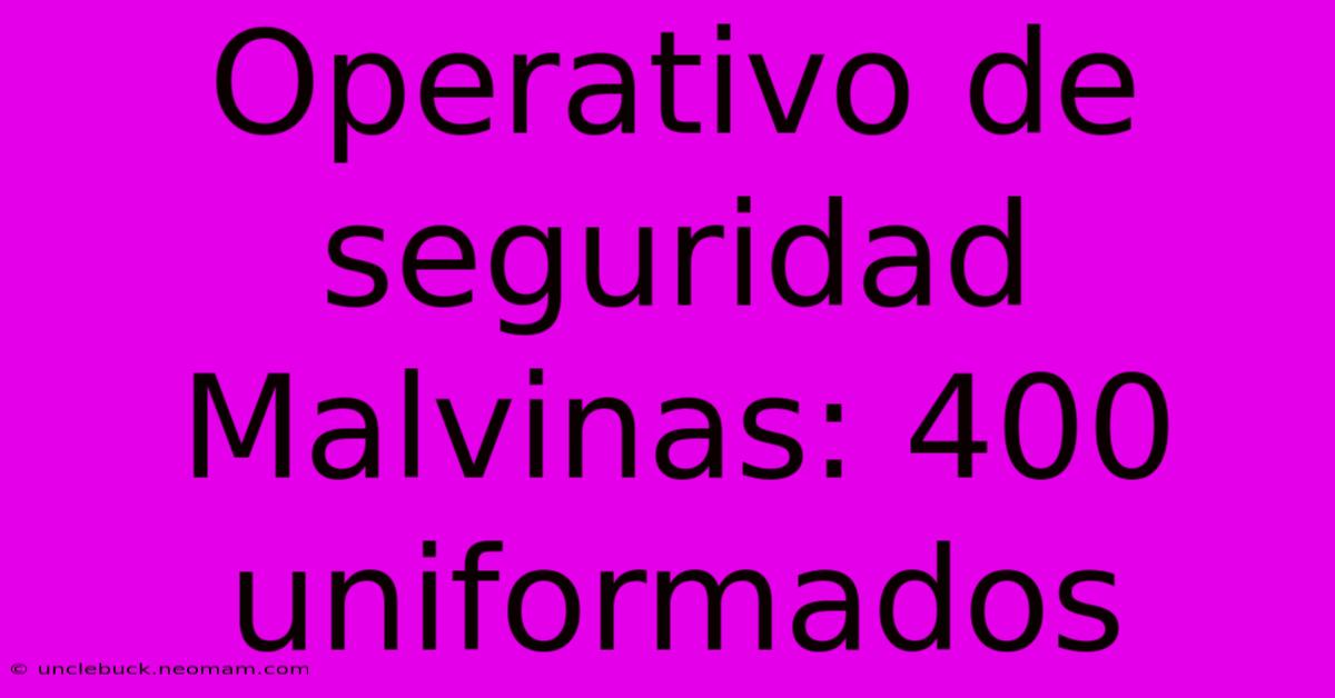 Operativo De Seguridad Malvinas: 400 Uniformados