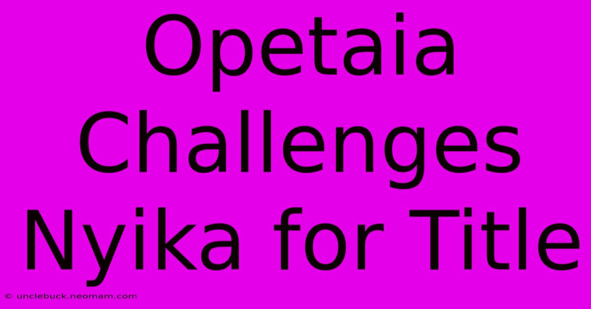 Opetaia Challenges Nyika For Title