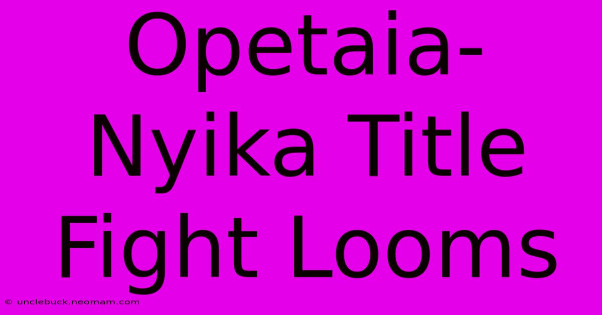 Opetaia-Nyika Title Fight Looms