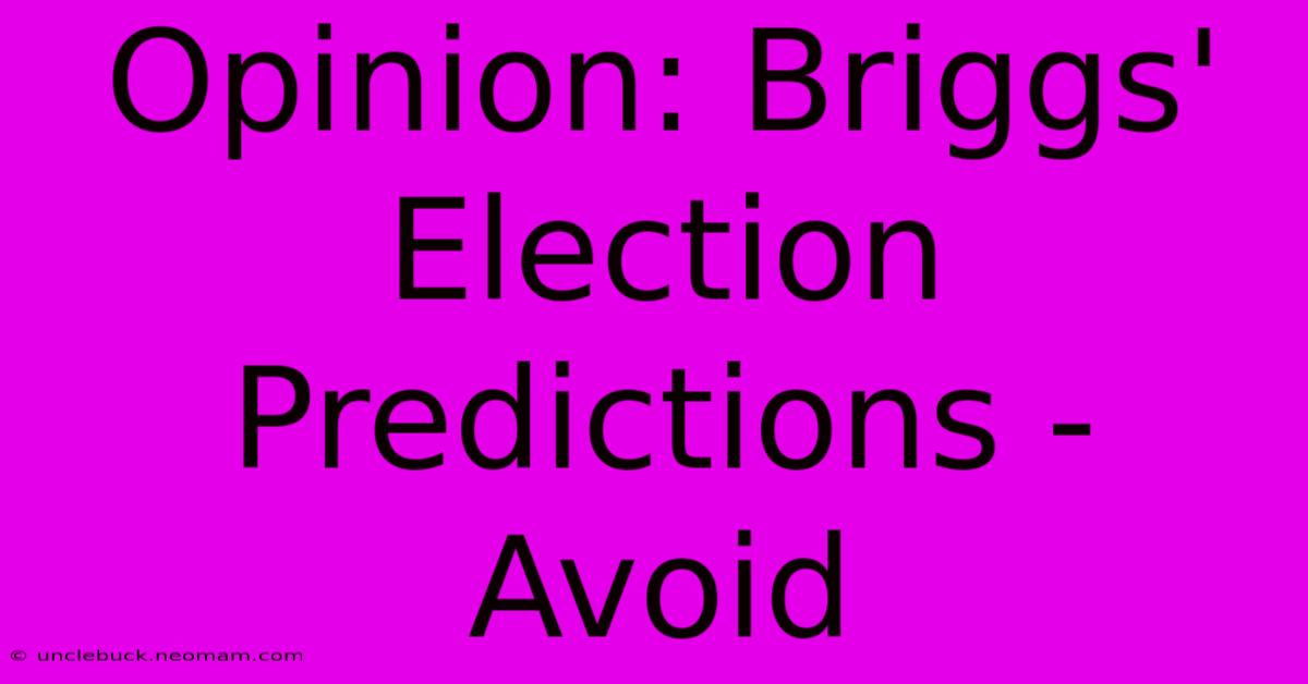 Opinion: Briggs' Election Predictions - Avoid