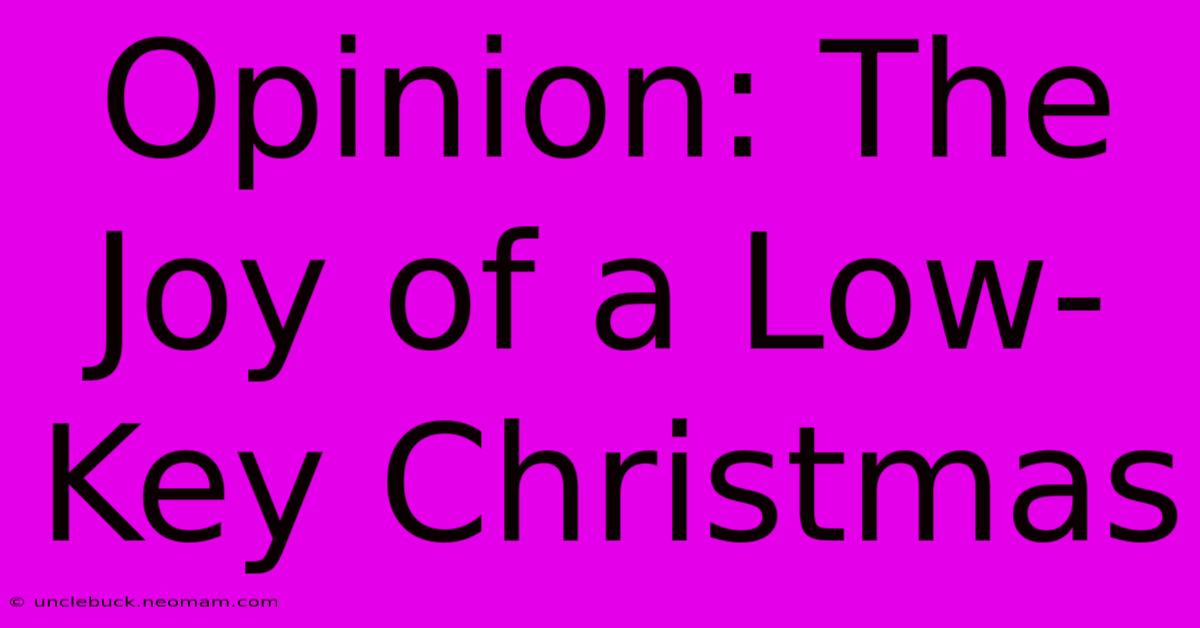 Opinion: The Joy Of A Low-Key Christmas