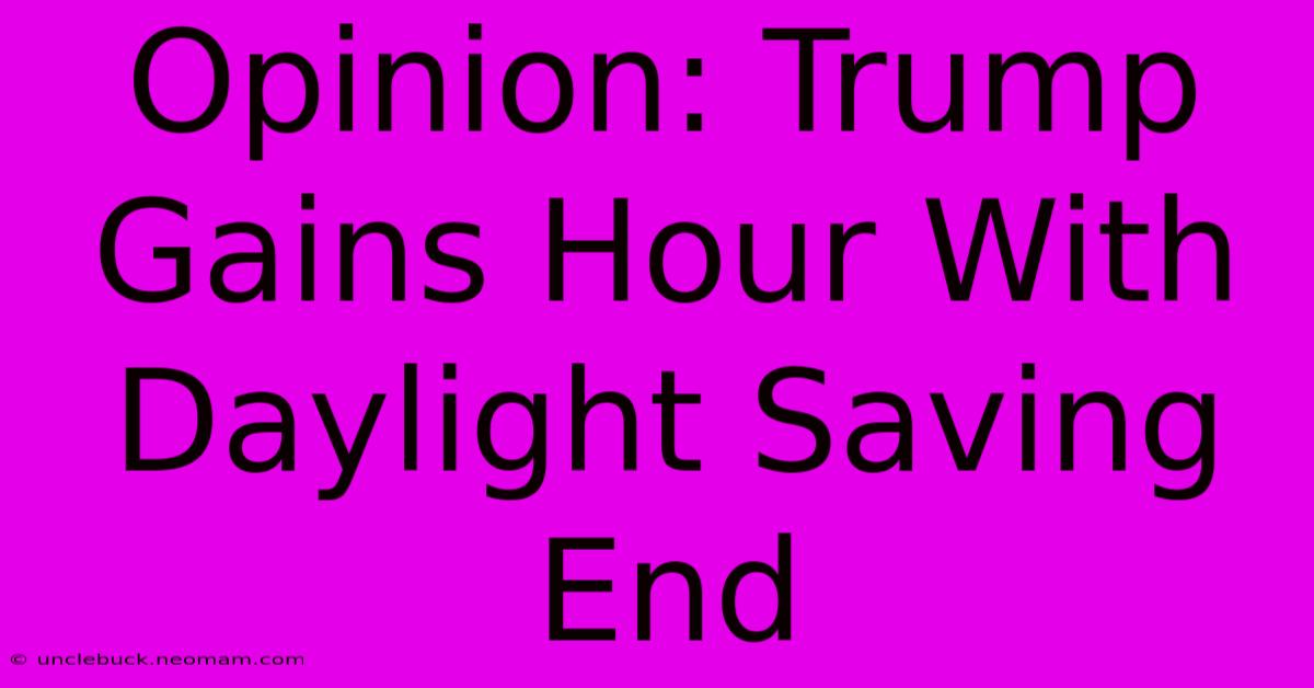 Opinion: Trump Gains Hour With Daylight Saving End