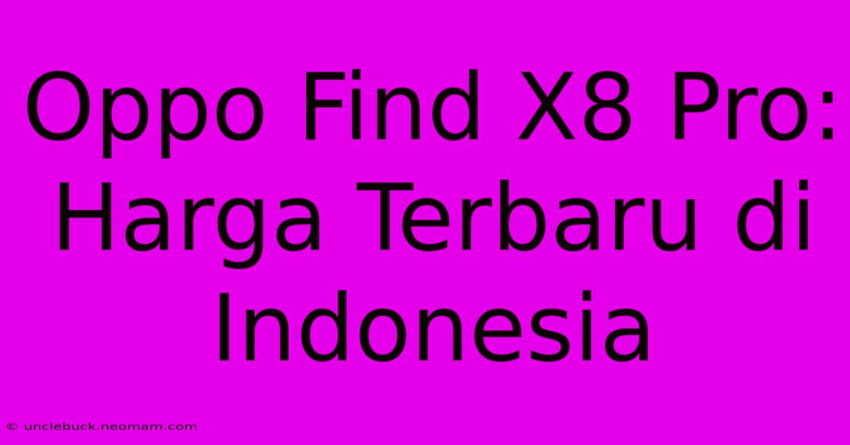 Oppo Find X8 Pro: Harga Terbaru Di Indonesia