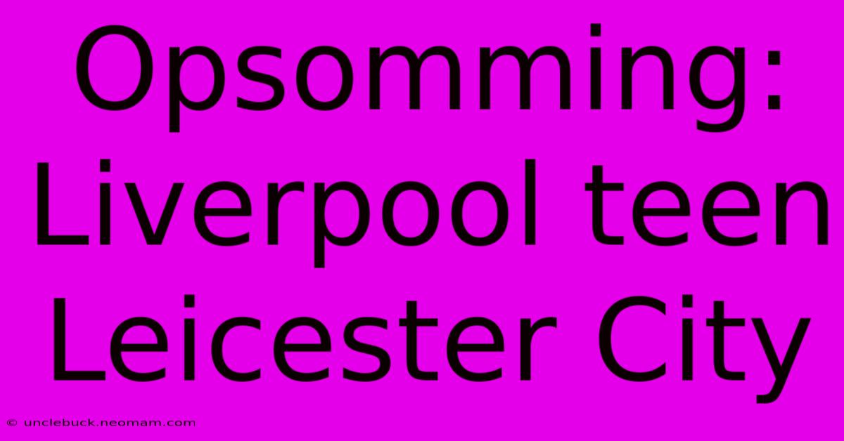 Opsomming: Liverpool Teen Leicester City