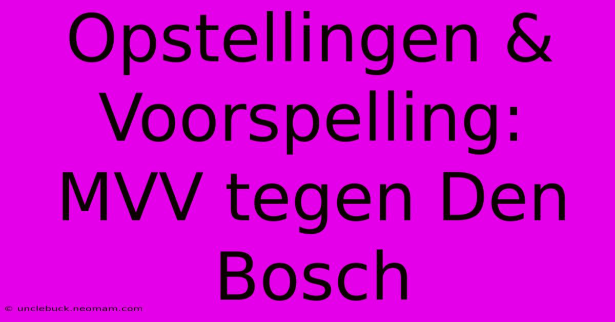 Opstellingen & Voorspelling: MVV Tegen Den Bosch