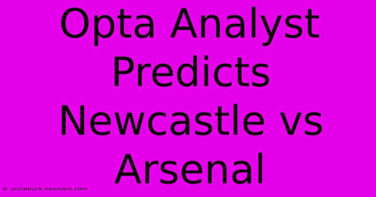 Opta Analyst Predicts Newcastle Vs Arsenal